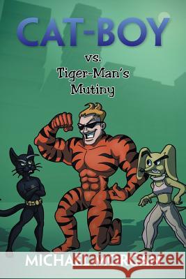 Cat-Boy vs. Tiger-Man's Mutiny Michael Morgan 9781483689289 Xlibris Corporation - książka