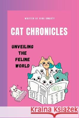 Cat Chronicles: Unveiling the Feline World King Smarty   9798852813831 Independently Published - książka