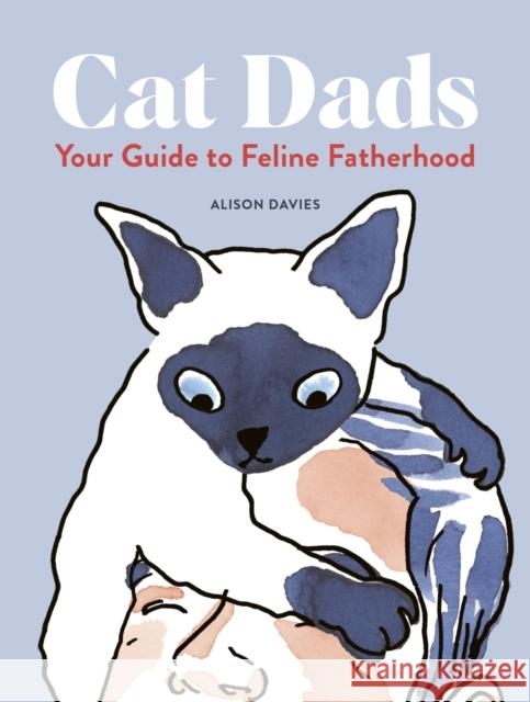 Cat Dads: Your Guide to Feline Fatherhood Alison Davies 9780711285156 White Lion Publishing - książka