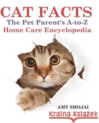 Cat Facts: THE PET PARENTS A-to-Z HOME CARE ENCYCLOPEDIA: Kitten to Adult, Disease & Prevention, Cat Behavior Veterinary Care, Fi Shojai, Amy 9781944423025 Furry Muse Publications - książka