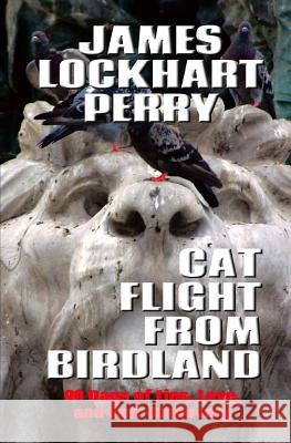 Cat Flight From Birdland: Ninety Days of Lies, Love, and Self-Discovery Perry, James Lockhart 9781467959155 Createspace - książka