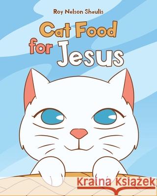 Cat Food for Jesus Roy Nelson Shaulis 9781662425431 Page Publishing, Inc. - książka