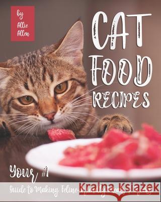 Cat Food Recipes: Your #1 Guide to Making Feline-Friendly Meals & Treats! Allie Allen   9798678223456 Independently Published - książka