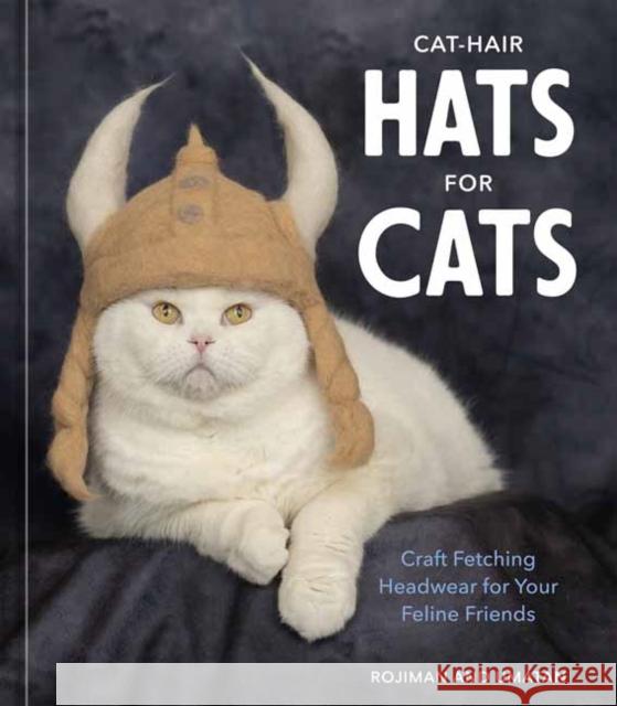 Cat-Hair Hats for Cats: Craft Fetching Headwear for Your Feline Friends Rojiman &. Umatan 9781984860446 Ten Speed Press - książka