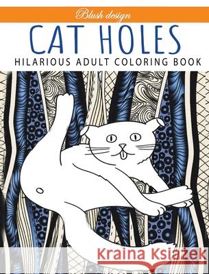 Cat Holes: Hilarious Adult Coloring Book: Coloring book Blush Design 9789655752298 Valcal Software Ltd - książka