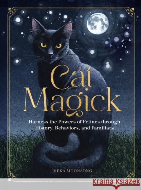 Cat Magick: Harness the Powers of Felines through History, Behaviors, and Familiars Rieka Moonsong 9781631069550 Quarto Publishing Group USA Inc - książka