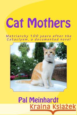 Cat Mothers: Matriarchy 100 years after the Cataclysm, a documented novel Meinhardt, Pal 9781540455406 Createspace Independent Publishing Platform - książka