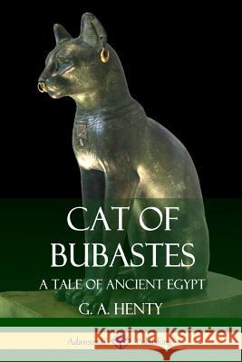 Cat of Bubastes: A Tale of Ancient Egypt G. a. Henty 9781387829026 Lulu.com - książka