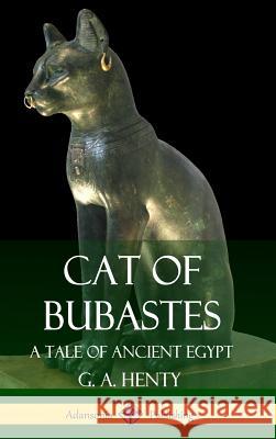 Cat of Bubastes: A Tale of Ancient Egypt (Hardcover) G. A. Henty 9781387829033 Lulu.com - książka