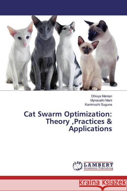 Cat Swarm Optimization: Theory ,Practices & Applications Manian, Dhivya; Mani, Mynavathi; Suguna, Kanimozhi 9786200224255 LAP Lambert Academic Publishing - książka