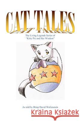 Cat Tales: The Living Legends Series, of Kitty Pie and Her Wisdom MR Brian David Wallenstein Sondra Blockman 9781467935333 Createspace - książka