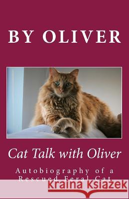 Cat Talk With Oliver: Autobiography of a Rescued Feral Cat Oliver 9781540727411 Createspace Independent Publishing Platform - książka