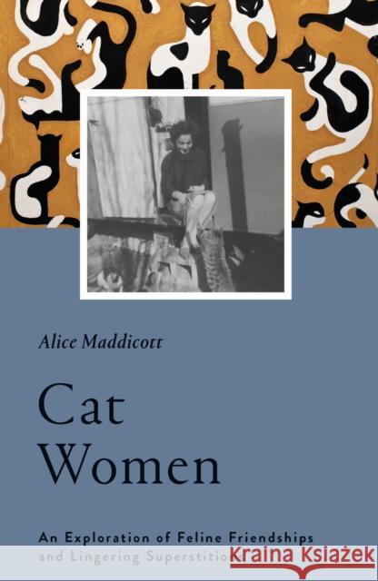 Cat Women: An Exploration of Feline Friendships and Lingering Superstitions Alice Maddicott 9781912836062 Duckworth Books - książka