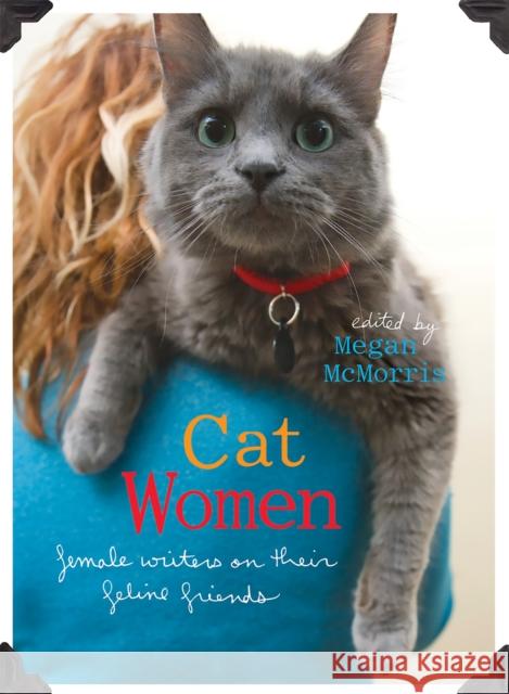 Cat Women: Female Writers on Their Feline Friends McMorris, Megan 9781580052030 Seal Press (CA) - książka