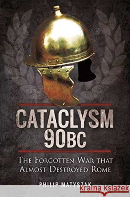 Cataclysm 90 BC: The Forgotten War That Almost Destroyed Rome Philip Matyszak 9781399085182 Pen & Sword Military - książka