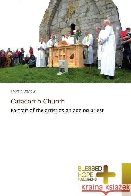 Catacomb Church : Portrait of the artist as an ageing priest Standún, Pádraig 9783330702509 Blessed Hope Publishing - książka