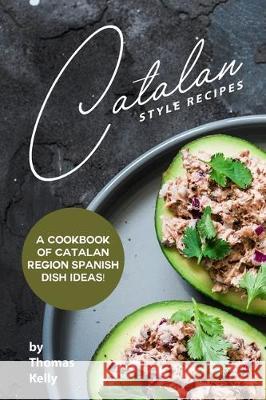 Catalan Style Recipes: A Cookbook of Catalan Region Spanish Dish Ideas! Thomas Kelly 9781712287323 Independently Published - książka