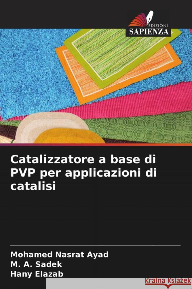 Catalizzatore a base di PVP per applicazioni di catalisi Ayad, Mohamed Nasrat, Sadek, M. A., Elazab, Hany 9786205010945 Edizioni Sapienza - książka