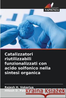Catalizzatori riutilizzabili funzionalizzati con acido solfonico nella sintesi organica Vekariya, Rajesh H., Patel, Hitesh D. 9786209393082 Edizioni Sapienza - książka