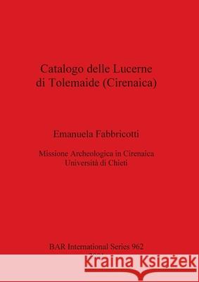 Catalogo delle Lucerne di Tolemaide (Cirenaica) Fabbricotti, Emanuela 9781841711829 British Archaeological Reports - książka