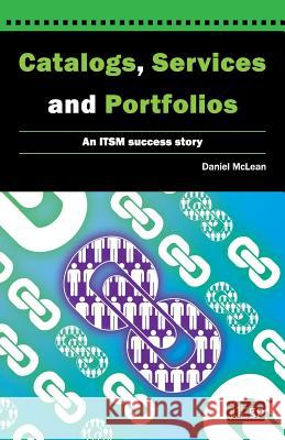 Catalogs, Services and Portfolios: An Itsm Success Story McLean, Dan 9781849285674 It Governance Ltd - książka