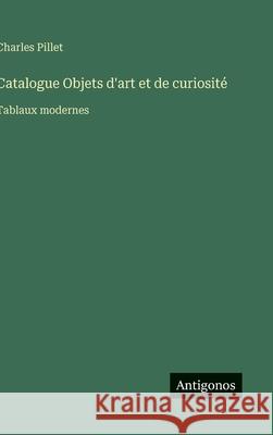 Catalogue Objets d'art et de curiosit?: Tablaux modernes Charles Pillet 9783563068489 Antigonos Verlag - książka
