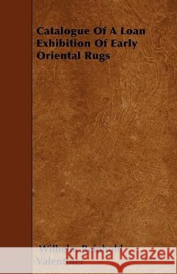 Catalogue Of A Loan Exhibition Of Early Oriental Rugs Valentiner, Wilhelm Reinhold 9781445542379 Greenslet Press - książka