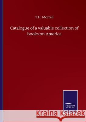 Catalogue of a valuable collection of books on America T. H. Morrell 9783752506020 Salzwasser-Verlag Gmbh - książka