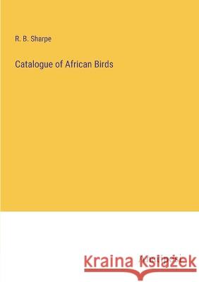 Catalogue of African Birds R B Sharpe   9783382167943 Anatiposi Verlag - książka