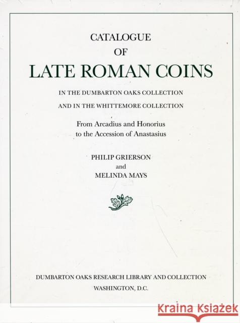 Catalogue of Late Roman Coins in the Dumbarton Oaks Collection and in the Whittemore Collection Grierson, Philip 9780884021933 Dumbarton Oaks Research Library & Collection - książka
