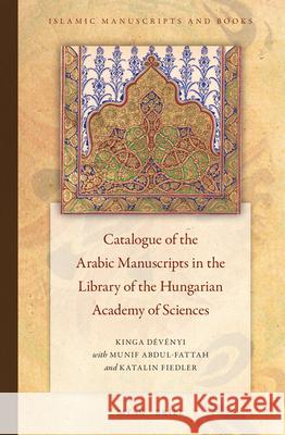 Catalogue of the Arabic Manuscripts in the Library of the Hungarian Academy of Sciences Kinga Dévényi, Munif Abdul-Fattah, Katalin Fiedler, Kinga Devenyi 9789004306820 Brill - książka