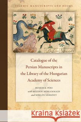 Catalogue of the Persian Manuscripts in the Library of the Hungarian Academy of Sciences Benedek Péri, Mojdeh Mohammadi, Miklós Sárközy, Benedek Péri 9789004367883 Brill - książka