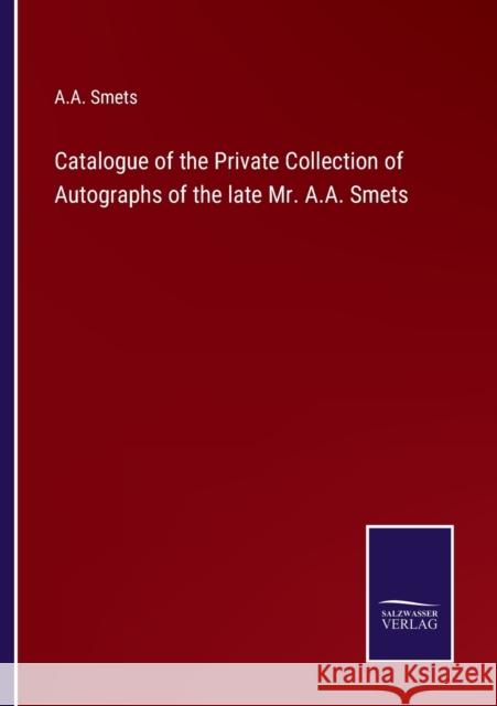 Catalogue of the Private Collection of Autographs of the late Mr. A.A. Smets A A Smets   9783375013165 Salzwasser-Verlag - książka