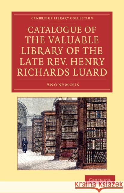 Catalogue of the Valuable Library of the Late Rev. Henry Richards Luard Anonymous 9781108057295 Cambridge University Press - książka