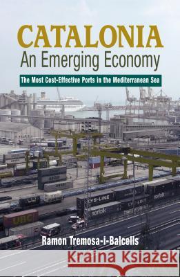 Catalonia: An Emerging Economy: The Most Cost-Effective Ports in the Mediterranean Sea Tremosa-I-Balcells, Ramon 9781845193690 Sussex Academic Press - książka