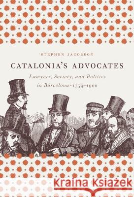 Catalonia's Advocates: Lawyers, Society, and Politics in Barcelona, 1759-1900 Jacobson, Stephen 9781469614779 University of North Carolina Press - książka