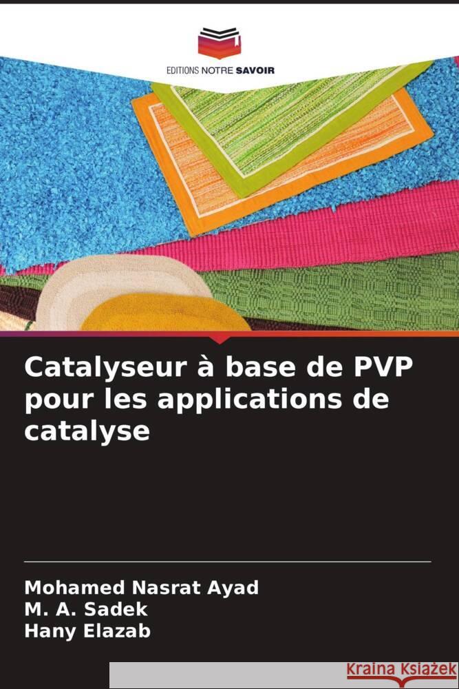 Catalyseur à base de PVP pour les applications de catalyse Ayad, Mohamed Nasrat, Sadek, M. A., Elazab, Hany 9786205010921 Editions Notre Savoir - książka