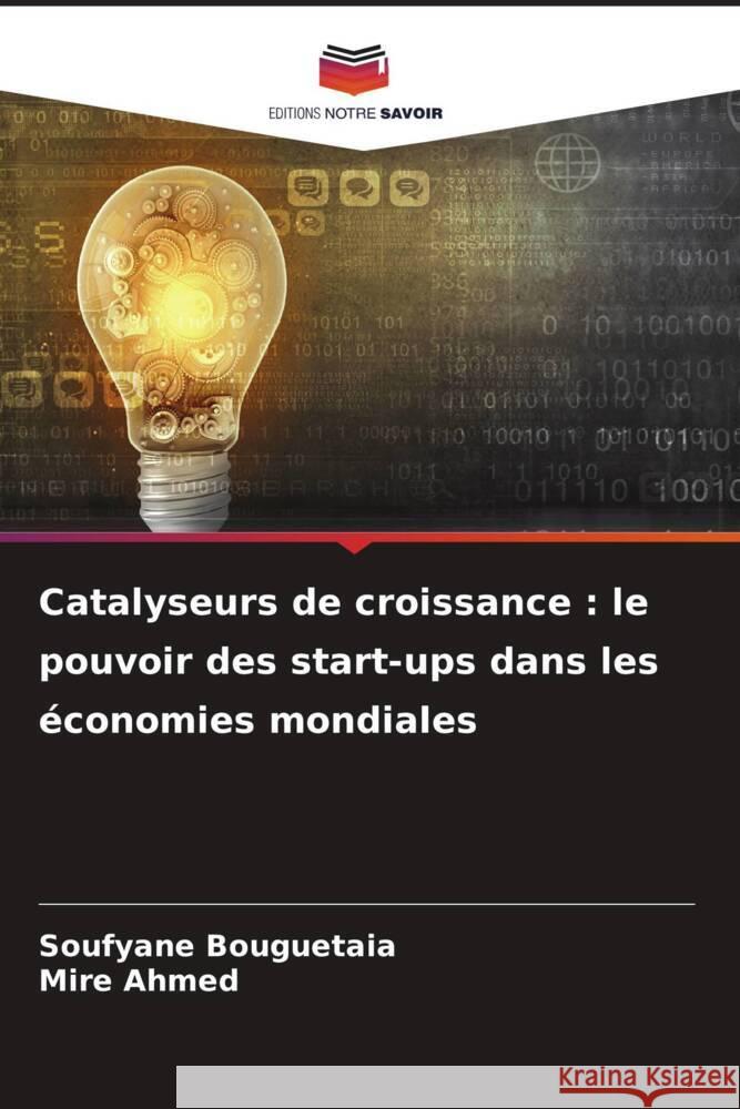 Catalyseurs de croissance: le pouvoir des start-ups dans les ?conomies mondiales Soufyane Bouguetaia Mire Ahmed 9786207181650 Editions Notre Savoir - książka