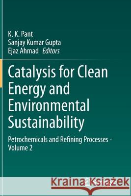 Catalysis for Clean Energy and Environmental Sustainability: Petrochemicals and Refining Processes - Volume 2 Pant, K. K. 9783030650230 Springer International Publishing - książka