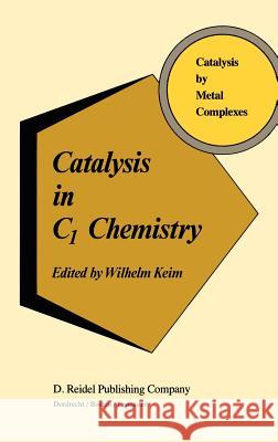 Catalysis in C1 Chemistry W. Keim Wilhelm Keim 9789027715272 Springer - książka