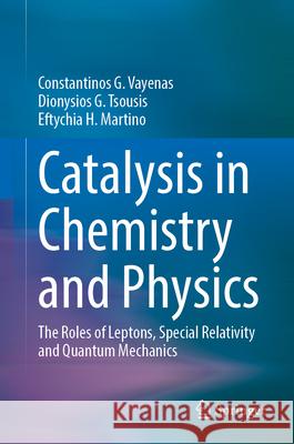 Catalysis in Chemistry and Physics: The Roles of Leptons, Special Relativity and Quantum Mechanics Constantinos G. Vayenas Dionysios G. Tsousis Eftychia H. Martino 9783031681219 Springer - książka