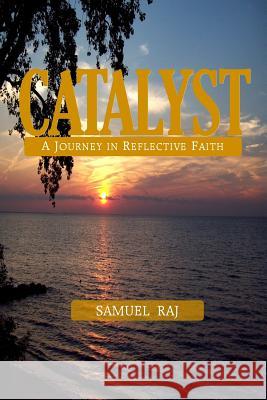 Catalyst - A Journey in Reflective Faith Samuel Raj 9781523696444 Createspace Independent Publishing Platform - książka