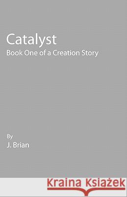 Catalyst: Book One of a Creation Story J. Brian 9781450510950 Createspace - książka