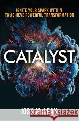 Catalyst: Ignite Your Spark Within To Achieve Powerful Transformation McLean, Josh D. 9781732946101 Whitestone Holdings - książka