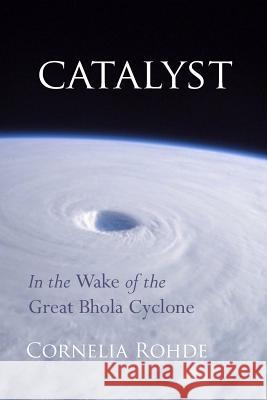 Catalyst: In the Wake of the Great Bhola Cyclone Cornelia Rohde 9781495308796 Createspace - książka