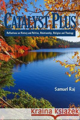 Catalyst PLUS: Reflections on History and Politics, Relationship, Religion and Theology Samuel Raj 9781546798156 Createspace Independent Publishing Platform - książka