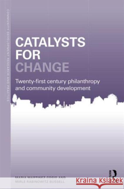 Catalysts for Change: 21st Century Philanthropy and Community Development Martinez-Cosio, Maria 9780415683234  - książka