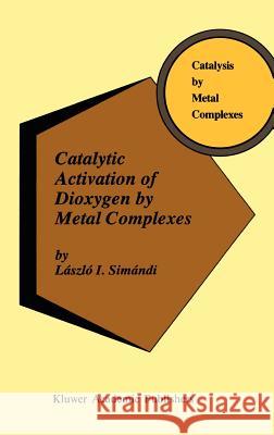 Catalytic Activation of Dioxygen by Metal Complexes L. I. Simandi Laszlo I. Simandi Lszl I. Simndi 9780792318965 Springer - książka