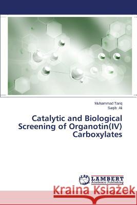 Catalytic and Biological Screening of Organotin(iv) Carboxylates Tariq Muhammad                           Ali Saqib 9783848482962 LAP Lambert Academic Publishing - książka