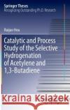 Catalytic and Process Study of the Selective Hydrogenation of Acetylene and 1,3-Butadiene Ruijun Hou 9789811007729 Springer